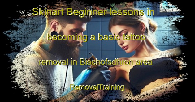 Skinart Beginner lessons in becoming a basic tattoo removal in Bischofsdhron area | RemovalTraining | RemovalClasses | SkinartTraining-Germany