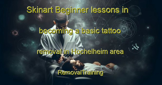 Skinart Beginner lessons in becoming a basic tattoo removal in Hochelheim area | RemovalTraining | RemovalClasses | SkinartTraining-Germany