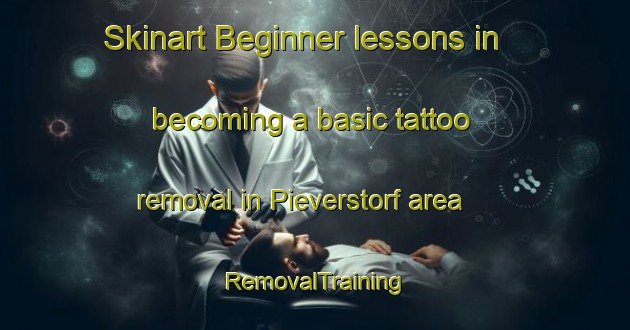 Skinart Beginner lessons in becoming a basic tattoo removal in Pieverstorf area | RemovalTraining | RemovalClasses | SkinartTraining-Germany