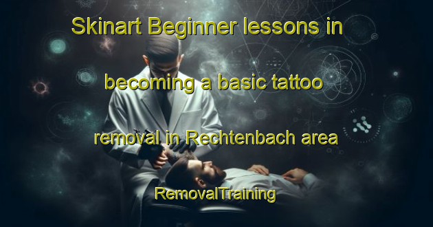 Skinart Beginner lessons in becoming a basic tattoo removal in Rechtenbach area | RemovalTraining | RemovalClasses | SkinartTraining-Germany