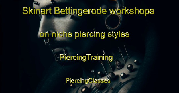 Skinart Bettingerode workshops on niche piercing styles | PiercingTraining | PiercingClasses | SkinartTraining-Germany