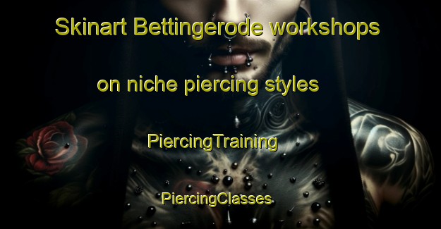 Skinart Bettingerode workshops on niche piercing styles | PiercingTraining | PiercingClasses | SkinartTraining-Germany