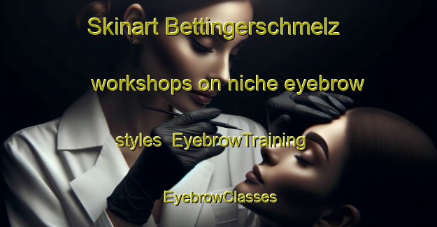 Skinart Bettingerschmelz workshops on niche eyebrow styles | EyebrowTraining | EyebrowClasses | SkinartTraining-Germany