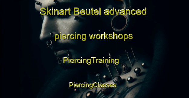Skinart Beutel advanced piercing workshops | PiercingTraining | PiercingClasses | SkinartTraining-Germany