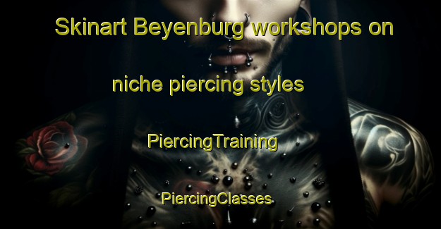 Skinart Beyenburg workshops on niche piercing styles | PiercingTraining | PiercingClasses | SkinartTraining-Germany