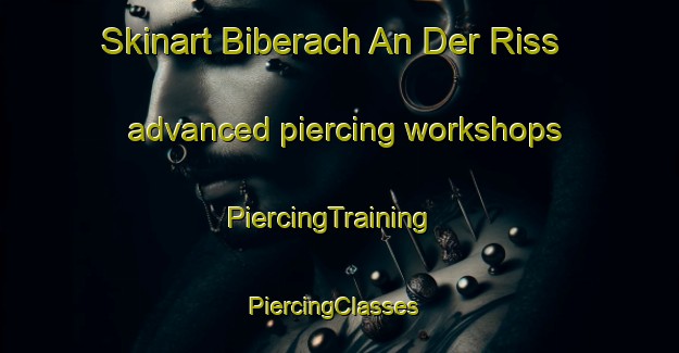 Skinart Biberach An Der Riss advanced piercing workshops | PiercingTraining | PiercingClasses | SkinartTraining-Germany