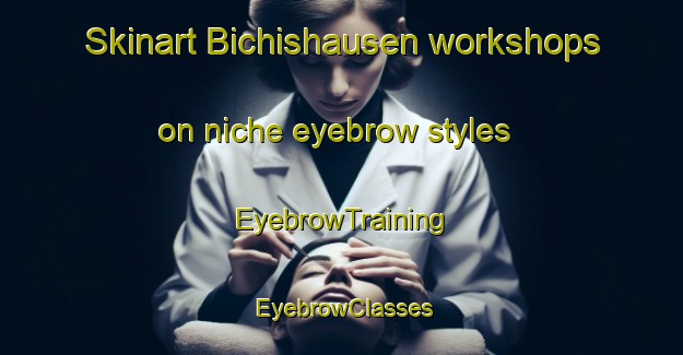 Skinart Bichishausen workshops on niche eyebrow styles | EyebrowTraining | EyebrowClasses | SkinartTraining-Germany