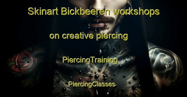 Skinart Bickbeeren workshops on creative piercing | PiercingTraining | PiercingClasses | SkinartTraining-Germany