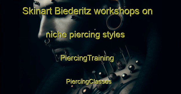 Skinart Biederitz workshops on niche piercing styles | PiercingTraining | PiercingClasses | SkinartTraining-Germany
