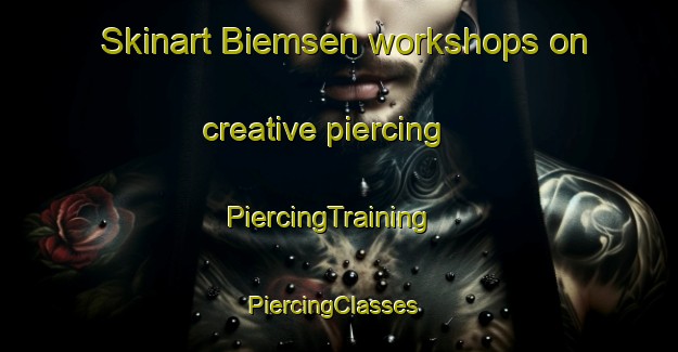 Skinart Biemsen workshops on creative piercing | PiercingTraining | PiercingClasses | SkinartTraining-Germany