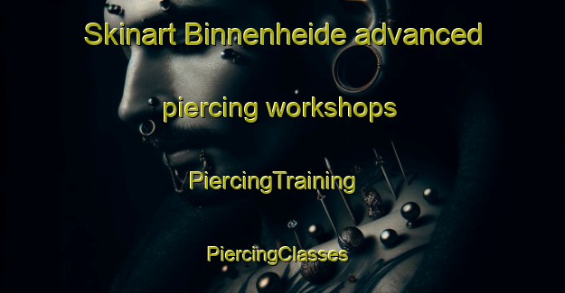 Skinart Binnenheide advanced piercing workshops | PiercingTraining | PiercingClasses | SkinartTraining-Germany