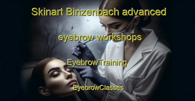 Skinart Binzenbach advanced eyebrow workshops | EyebrowTraining | EyebrowClasses | SkinartTraining-Germany