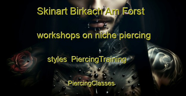 Skinart Birkach Am Forst workshops on niche piercing styles | PiercingTraining | PiercingClasses | SkinartTraining-Germany
