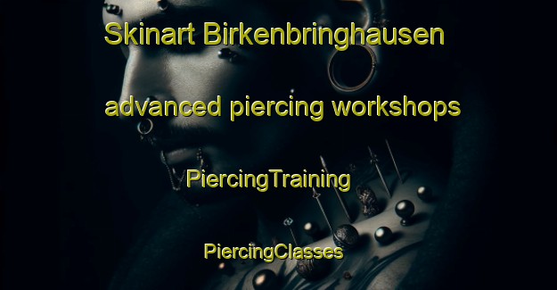 Skinart Birkenbringhausen advanced piercing workshops | PiercingTraining | PiercingClasses | SkinartTraining-Germany