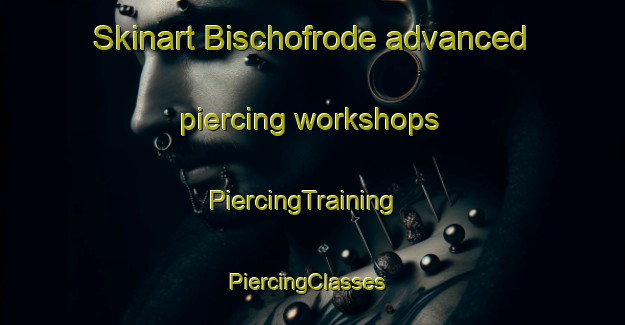 Skinart Bischofrode advanced piercing workshops | PiercingTraining | PiercingClasses | SkinartTraining-Germany
