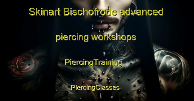 Skinart Bischofrode advanced piercing workshops | PiercingTraining | PiercingClasses | SkinartTraining-Germany