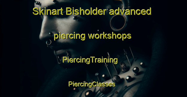 Skinart Bisholder advanced piercing workshops | PiercingTraining | PiercingClasses | SkinartTraining-Germany
