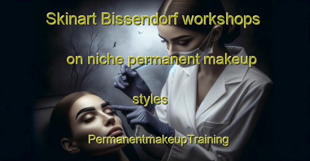Skinart Bissendorf workshops on niche permanent makeup styles | PermanentmakeupTraining | PermanentmakeupClasses | SkinartTraining-Germany