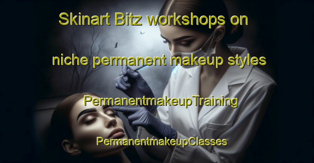 Skinart Bitz workshops on niche permanent makeup styles | PermanentmakeupTraining | PermanentmakeupClasses | SkinartTraining-Germany