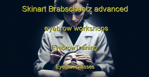 Skinart Brabschuetz advanced eyebrow workshops | EyebrowTraining | EyebrowClasses | SkinartTraining-Germany