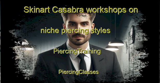 Skinart Casabra workshops on niche piercing styles | PiercingTraining | PiercingClasses | SkinartTraining-Germany