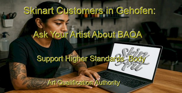 Skinart Customers in Gehofen: Ask Your Artist About BAQA - Support Higher Standards | Body Art Qualification Authority | BAQA-Germany