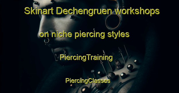 Skinart Dechengruen workshops on niche piercing styles | PiercingTraining | PiercingClasses | SkinartTraining-Germany