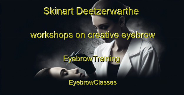 Skinart Deetzerwarthe workshops on creative eyebrow | EyebrowTraining | EyebrowClasses | SkinartTraining-Germany