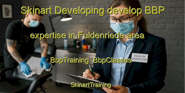 Skinart Developing develop BBP expertise in Fuldenriede area | BbpTraining | BbpClasses | SkinartTraining-Germany