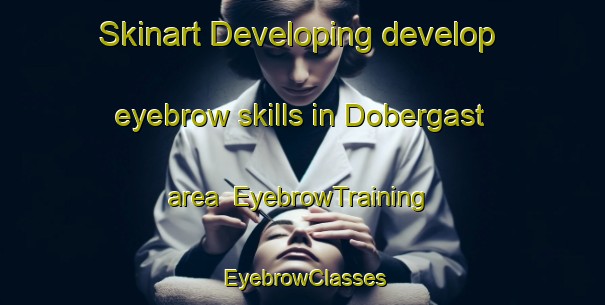 Skinart Developing develop eyebrow skills in Dobergast area | EyebrowTraining | EyebrowClasses | SkinartTraining-Germany