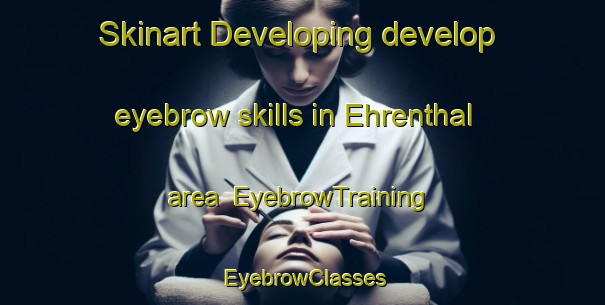 Skinart Developing develop eyebrow skills in Ehrenthal area | EyebrowTraining | EyebrowClasses | SkinartTraining-Germany