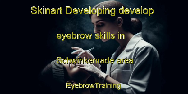 Skinart Developing develop eyebrow skills in Schwinkenrade area | EyebrowTraining | EyebrowClasses | SkinartTraining-Germany