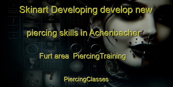 Skinart Developing develop new piercing skills in Achenbacher Furt area | #PiercingTraining #PiercingClasses #SkinartTraining-Germany