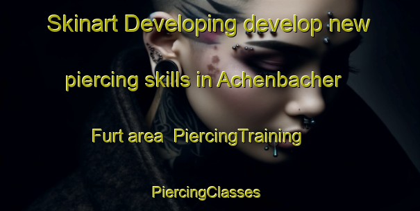 Skinart Developing develop new piercing skills in Achenbacher Furt area | PiercingTraining | PiercingClasses | SkinartTraining-Germany