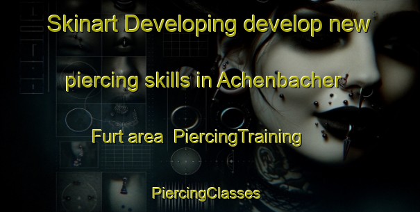 Skinart Developing develop new piercing skills in Achenbacher Furt area | PiercingTraining | PiercingClasses | SkinartTraining-Germany