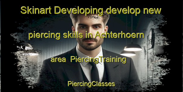 Skinart Developing develop new piercing skills in Achterhoern area | #PiercingTraining #PiercingClasses #SkinartTraining-Germany