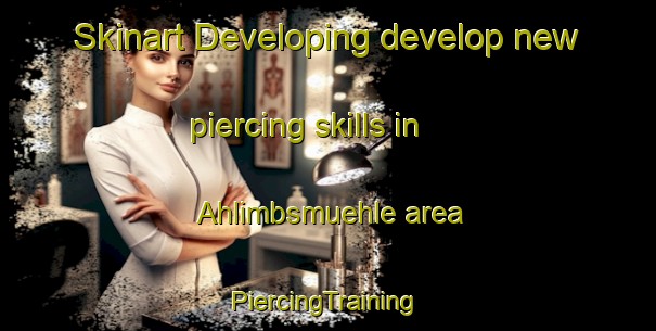 Skinart Developing develop new piercing skills in Ahlimbsmuehle area | #PiercingTraining #PiercingClasses #SkinartTraining-Germany