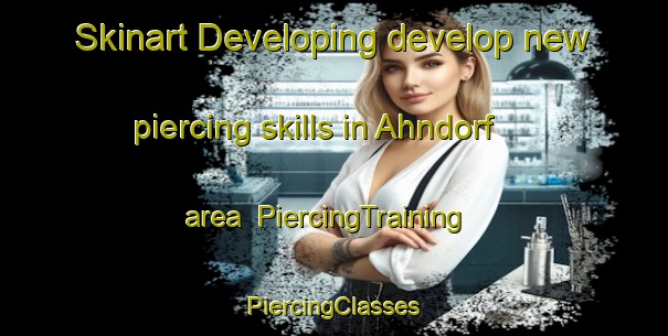 Skinart Developing develop new piercing skills in Ahndorf area | #PiercingTraining #PiercingClasses #SkinartTraining-Germany