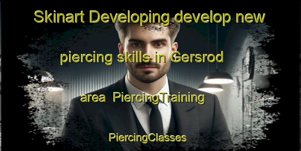 Skinart Developing develop new piercing skills in Gersrod area | PiercingTraining | PiercingClasses | SkinartTraining-Germany