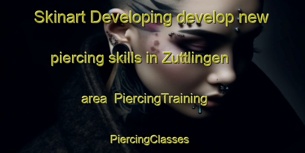 Skinart Developing develop new piercing skills in Zuttlingen area | PiercingTraining | PiercingClasses | SkinartTraining-Germany