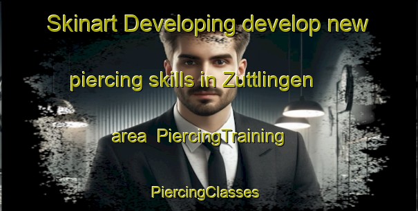 Skinart Developing develop new piercing skills in Zuttlingen area | PiercingTraining | PiercingClasses | SkinartTraining-Germany