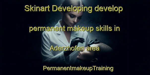 Skinart Developing develop permanent makeup skills in Aderzhofen area | #PermanentmakeupTraining #PermanentmakeupClasses #SkinartTraining-Germany