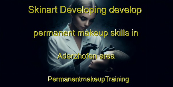 Skinart Developing develop permanent makeup skills in Aderzhofen area | PermanentmakeupTraining | PermanentmakeupClasses | SkinartTraining-Germany