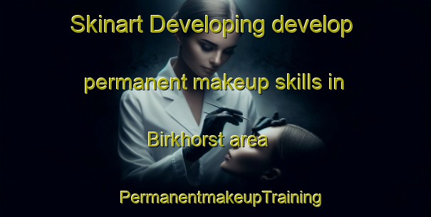 Skinart Developing develop permanent makeup skills in Birkhorst area | PermanentmakeupTraining | PermanentmakeupClasses | SkinartTraining-Germany