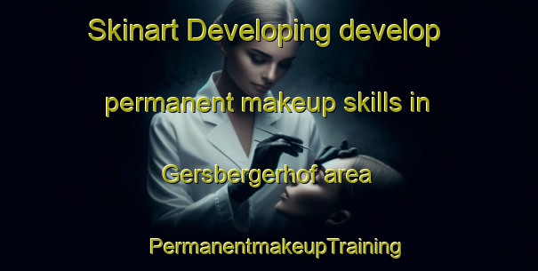Skinart Developing develop permanent makeup skills in Gersbergerhof area | PermanentmakeupTraining | PermanentmakeupClasses | SkinartTraining-Germany