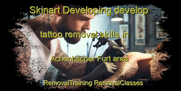 Skinart Developing develop tattoo removal skills in Achenbacher Furt area | #RemovalTraining #RemovalClasses #SkinartTraining-Germany