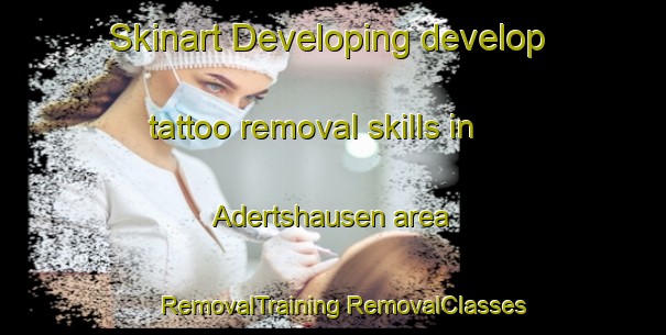 Skinart Developing develop tattoo removal skills in Adertshausen area | #RemovalTraining #RemovalClasses #SkinartTraining-Germany