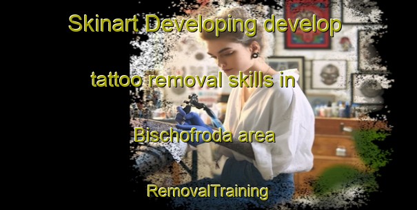 Skinart Developing develop tattoo removal skills in Bischofroda area | RemovalTraining | RemovalClasses | SkinartTraining-Germany