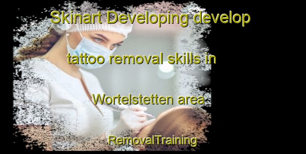 Skinart Developing develop tattoo removal skills in Wortelstetten area | RemovalTraining | RemovalClasses | SkinartTraining-Germany
