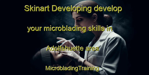 Skinart Developing develop your microblading skills in Adolfshuette area | MicrobladingTraining | MicrobladingClasses | SkinartTraining-Germany